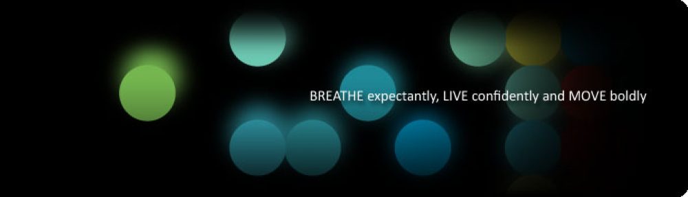 BREATHE expectantly, LIVE confidently and MOVE boldly